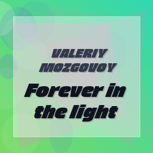 Valeriy Mozgovoy - Forever in the light