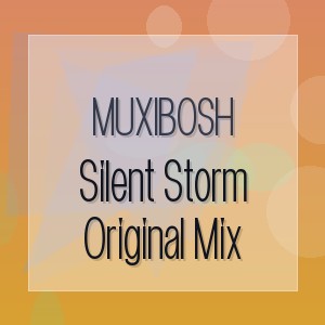 MUXIBOSH - Silent Storm Original Mix