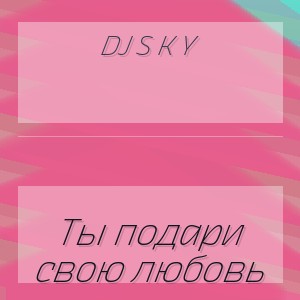 DJ S K Y - Ты подари свою любовь