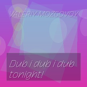 Valeriy Mozgovoy - Dub i dub i dub tonight!