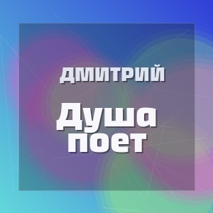 Дмитрий - Душа поет