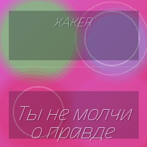 XakeR - Ты не молчи о правде