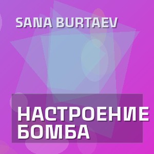 Sana Burtaev - НАСТРОЕНИЕ БОМБА