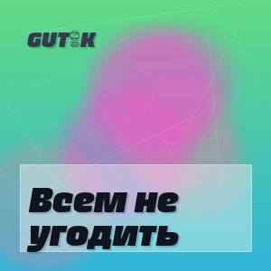 GUT1K - Всем не угодить