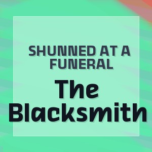 Shunned At A Funeral - The Blacksmith