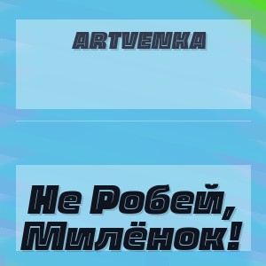 Artvenka - Не Робей, Милёнок!