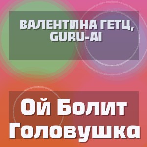 Валентина Гетц, Guru-Ai - Ой Болит Головушка