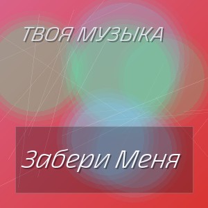 Твоя Музыка - Забери Меня