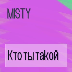 MISTY - Кто ты такой