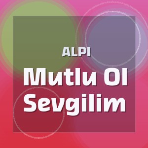 Alpi - Mutlu Ol Sevgilim