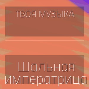 ТВОЯ МУЗЫКА - Шальная императрица