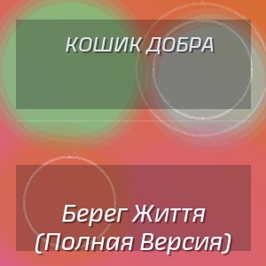 Кошик Добра - Берег Життя (Полная Версия)