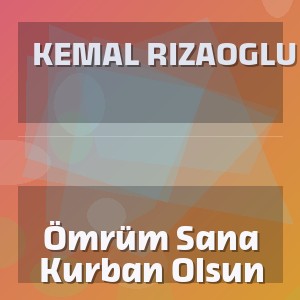 Kemal Rizaoglu - Ömrüm Sana Kurban Olsun