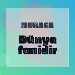 NURAGA - Dünya fanidir