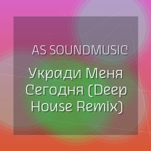 AS SoundMusic - Укради Меня Сегодня  (Deep House Remix)