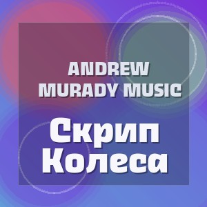 Andrew Murady Music - Скрип Колеса