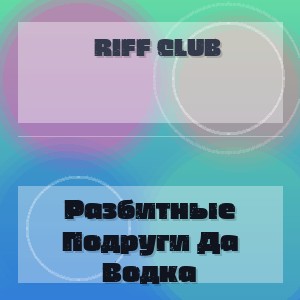 Riff Club - Разбитные Подруги Да Водка