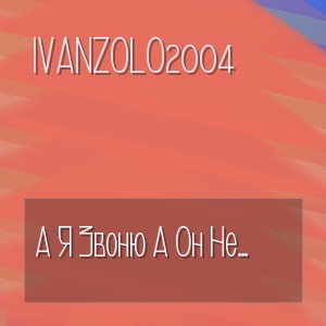 Ivanzolo2004 - А Я Звоню А Он Не Берёт