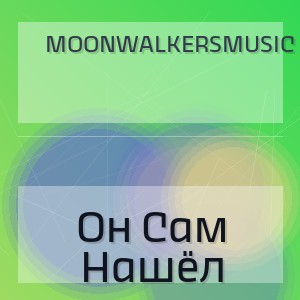 Moonwalkersmusic - Он Сам Нашёл
