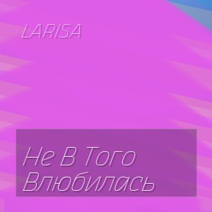 Larisa - Не В Того Влюбилась
