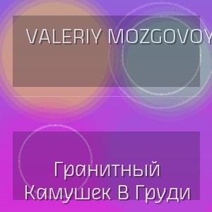 Valeriy Mozgovoy - Гранитный Камушек В Груди