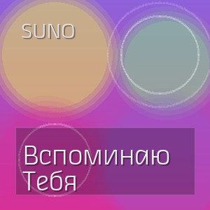 Suno - Вспоминаю Тебя