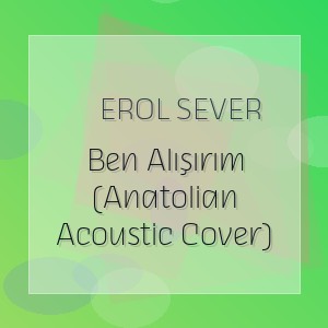 Erol Sever - Ben Alışırım (Anatolian Acoustic Cover)