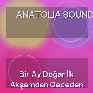 Anatolia Sound - Bir Ay Doğar İlk Akşamdan Geceden