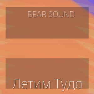 Bear Sound - Летим Туда