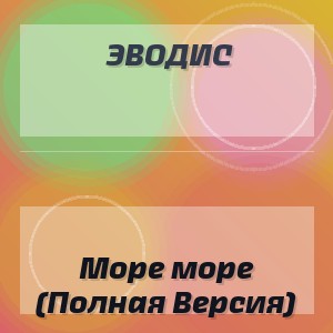 ЭводиС - Море море (Полная Версия)