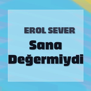 Erol Sever - Sana Değermiydi