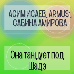 Асим Исаев, ArMus', Сабина Амирова - Она танцует под Шадэ