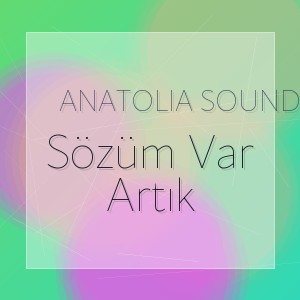 Anatolia Sound - Sözüm Var Artık