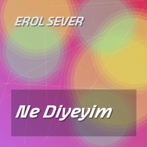 Erol Sever - Ne Diyeyim