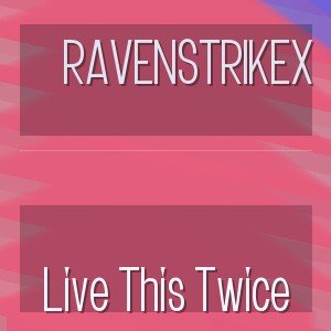 Ravenstrikex - Live This Twice