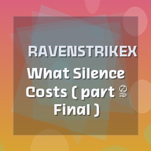 RavenstrikeX - What Silence Costs ( part 2 Final )
