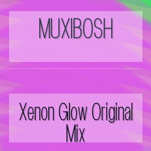 MUXIBOSH - Xenon Glow Original Mix