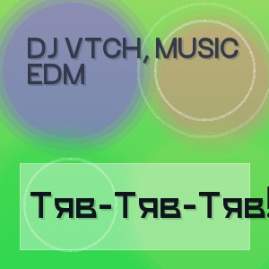 DJ VtCh, Music EDM - Тяв-Тяв-Тяв!