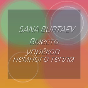 Sana Burtaev - Вместо упрёков немного тепла