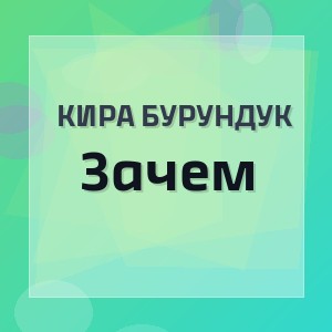Кира Бурундук - Зачем