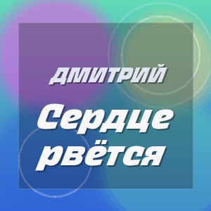 Дмитрий - Сердце рвётся