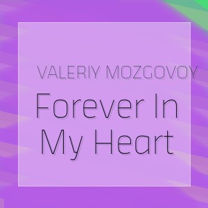 Valeriy Mozgovoy - Forever In My Heart