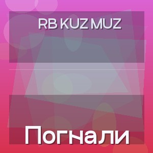 RB Kuz Muz - Погнали