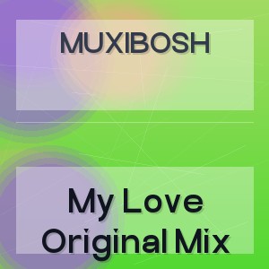 MUXIBOSH - My Love Original Mix