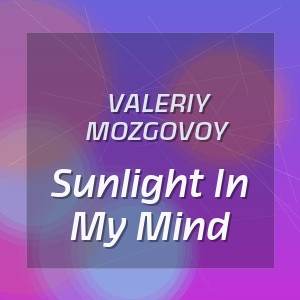 Valeriy Mozgovoy - Sunlight In My Mind