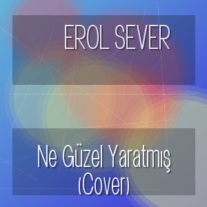 Erol Sever - Ne Güzel Yaratmış (Cover)