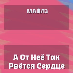 Майлз - А От Неё Так Рвётся Сердце