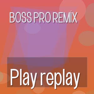 BOSS PRO REMİX - Play replay