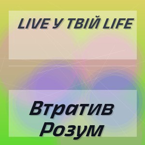 Live У Твій Life - Втратив Розум