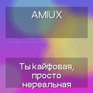 AMIUX - Ты кайфовая, просто нереальная